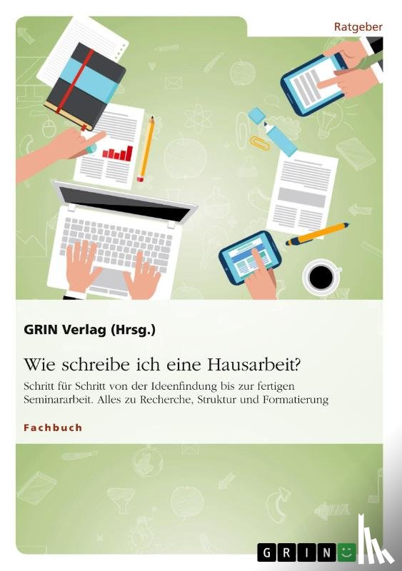 (Hrsg., GRIN Verlag - Wie schreibe ich eine Hausarbeit? Schritt für Schritt von der Ideenfindung bis zur fertigen Seminararbeit