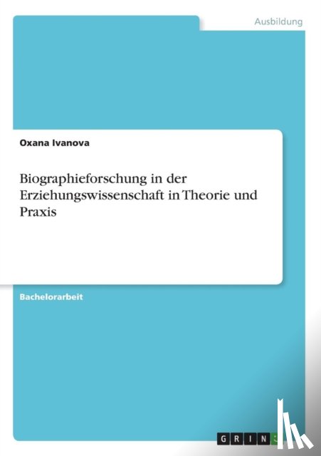 Ivanova, Oxana - Biographieforschung in der Erziehungswissenschaft in Theorie und Praxis