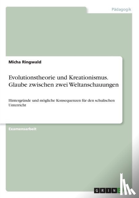 Ringwald, Micha - Evolutionstheorie und Kreationismus. Glaube zwischen zwei Weltanschauungen