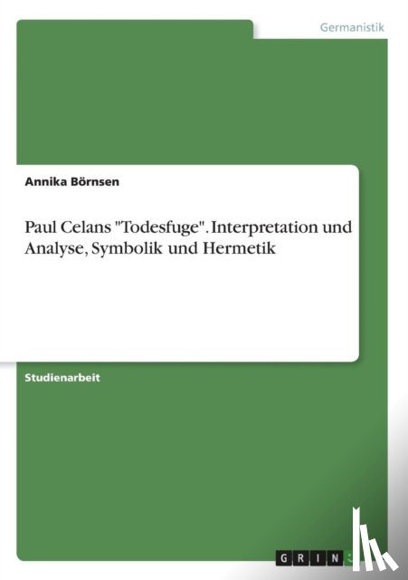 Börnsen, Annika - Paul Celans "Todesfuge". Interpretation und Analyse, Symbolik und Hermetik
