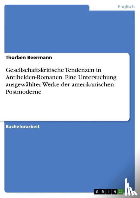 Beermann, Thorben - Gesellschaftskritische Tendenzen in Antihelden-Romanen. Eine Untersuchung ausgewählter Werke der amerikanischen Postmoderne