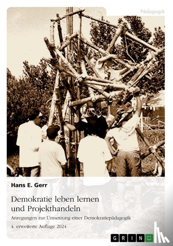 Gerr, Hans E. - Demokratie leben lernen und Projekthandeln. Anregungen zur Umsetzung einer Demokratiepädagogik