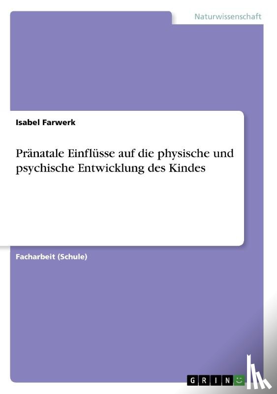 Farwerk, Isabel - Pränatale Einflüsse auf die physische und psychische Entwicklung des Kindes