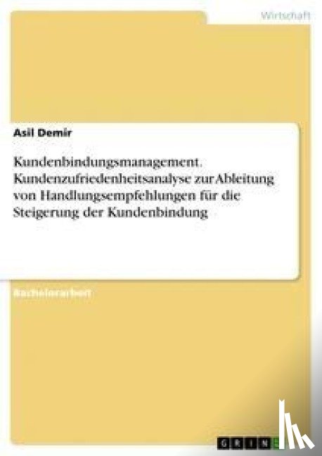 Demir, Asil - Kundenbindungsmanagement. Kundenzufriedenheitsanalyse zur Ableitung von Handlungsempfehlungen für die Steigerung der Kundenbindung