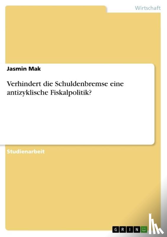 Mak, Jasmin - Verhindert die Schuldenbremse eine antizyklische Fiskalpolitik?