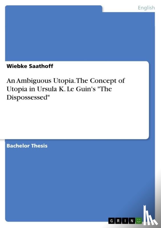 Saathoff, Wiebke - An Ambiguous Utopia. The Concept of Utopia in Ursula K. Le Guin's "The Dispossessed"