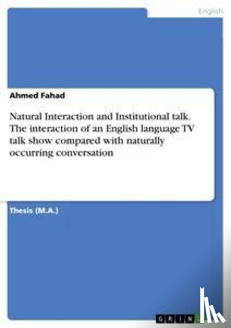 Fahad, Ahmed - Natural Interaction and Institutional talk. The interaction of an English language TV talk show compared with naturally occurring conversation