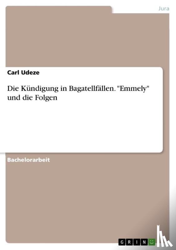 Udeze, Carl - Die Kündigung in Bagatellfällen. "Emmely" und die Folgen