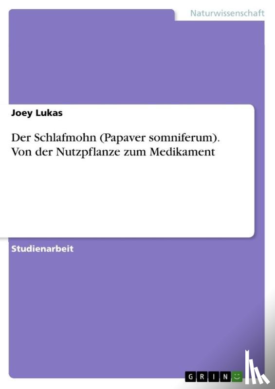 Lukas, Joey - Der Schlafmohn (Papaver somniferum). Von der Nutzpflanze zum Medikament