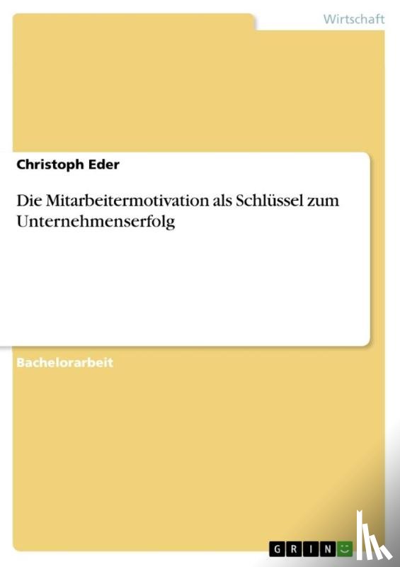 Eder, Christoph - Die Mitarbeitermotivation als Schlüssel zum Unternehmenserfolg