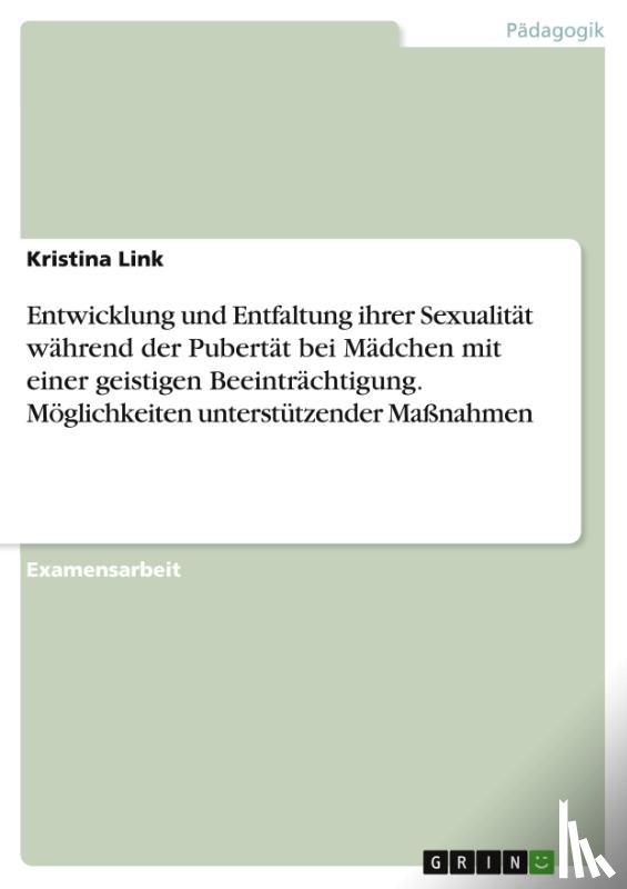 Link, Kristina - Entwicklung und Entfaltung ihrer Sexualität während der Pubertät bei Mädchen mit einer geistigen Beeinträchtigung. Möglichkeiten unterstützender Maßnahmen
