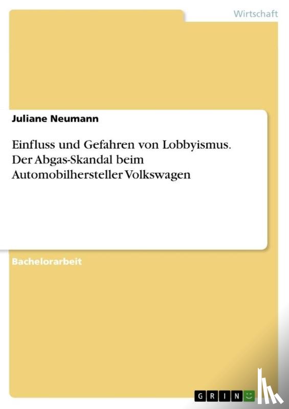 Neumann, Juliane - Einfluss und Gefahren von Lobbyismus. Der Abgas-Skandal beim Automobilhersteller Volkswagen