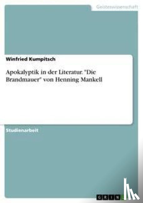 Kumpitsch, Winfried - Apokalyptik in der Literatur. "Die Brandmauer" von Henning Mankell