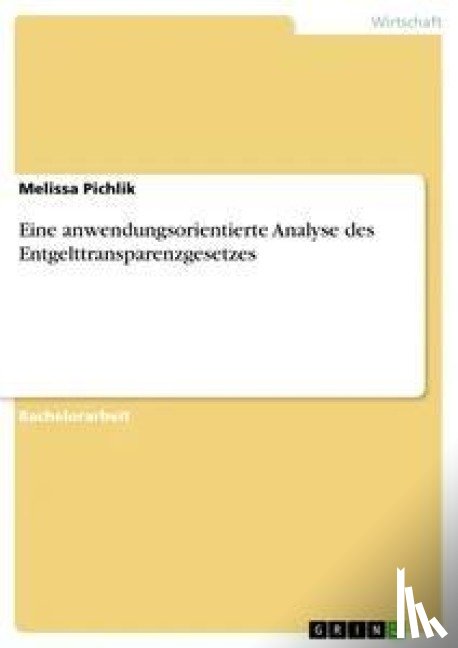 Pichlik, Melissa - Eine anwendungsorientierte Analyse des Entgelttransparenzgesetzes