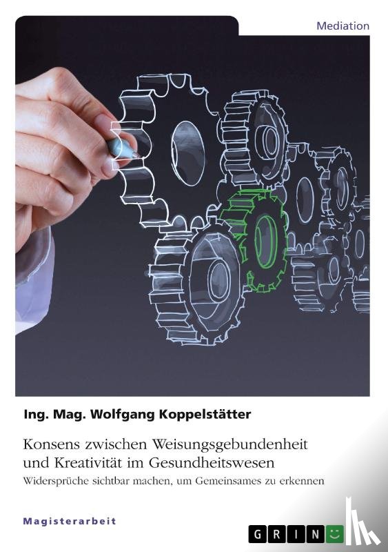 Koppelstätter, Ing. Mag. Wolfgang - Konsens zwischen Weisungsgebundenheit und Kreativität im Gesundheitswesen