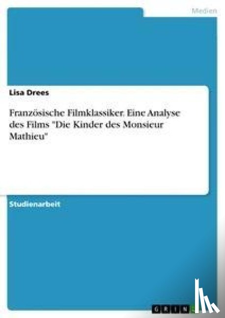 Drees, Lisa - Französische Filmklassiker. Eine Analyse des Films "Die Kinder des Monsieur Mathieu"