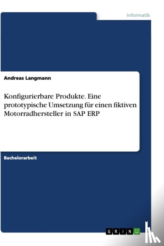 Langmann, Andreas - Konfigurierbare Produkte. Eine prototypische Umsetzung für einen fiktiven Motorradhersteller in SAP ERP