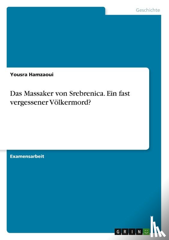Hamzaoui, Yousra - Das Massaker von Srebrenica. Ein fast vergessener Völkermord?