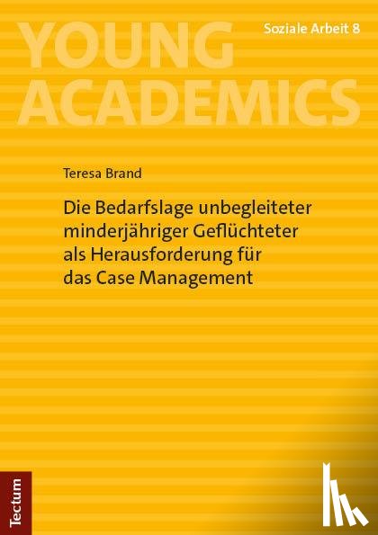 Brand, Teresa - Die Bedarfslage unbegleiteter minderjähriger Geflüchteter als Herausforderung für das Case Management
