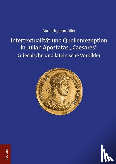 Hogenmüller, Boris - Intertextualität und Quellenrezeption in Julian Apostatas "Caesares"