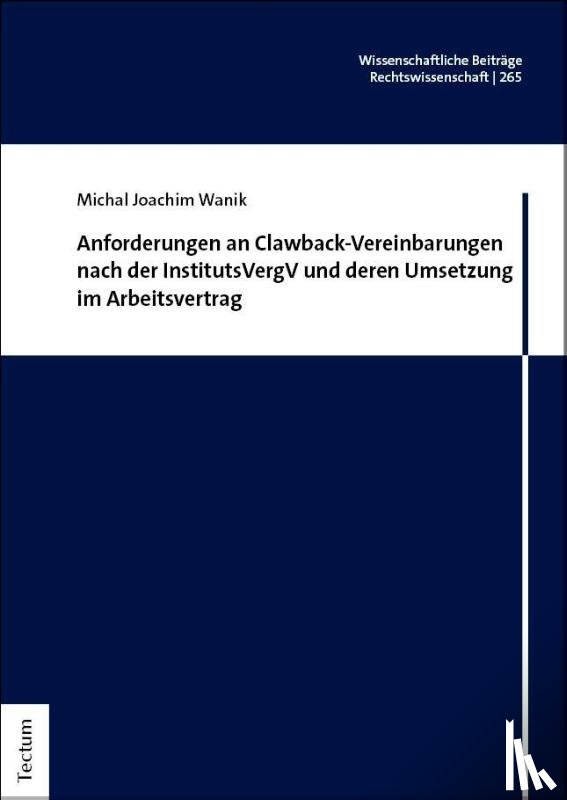 Wanik, Michal Joachim - Anforderungen an Clawback-Vereinbarungen nach der InstitutsVergV und deren Umsetzung im Arbeitsvertrag