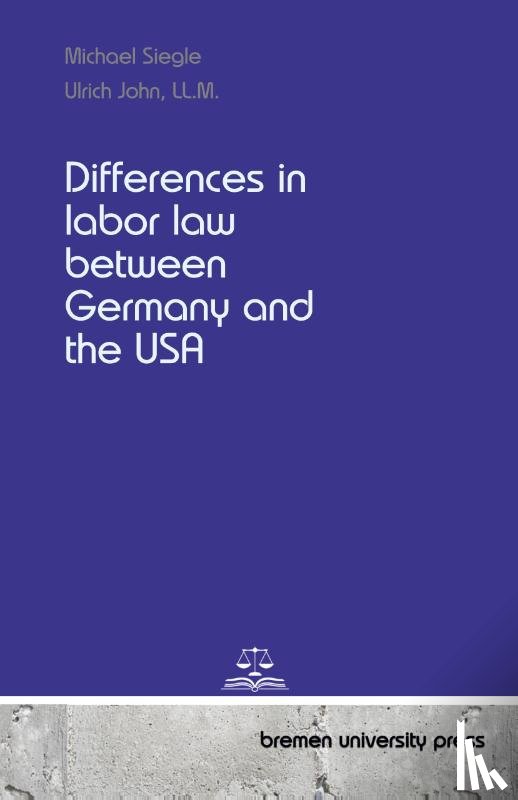Siegle, Michael, John, Ulrich - Differences in labor law between Germany and the USA