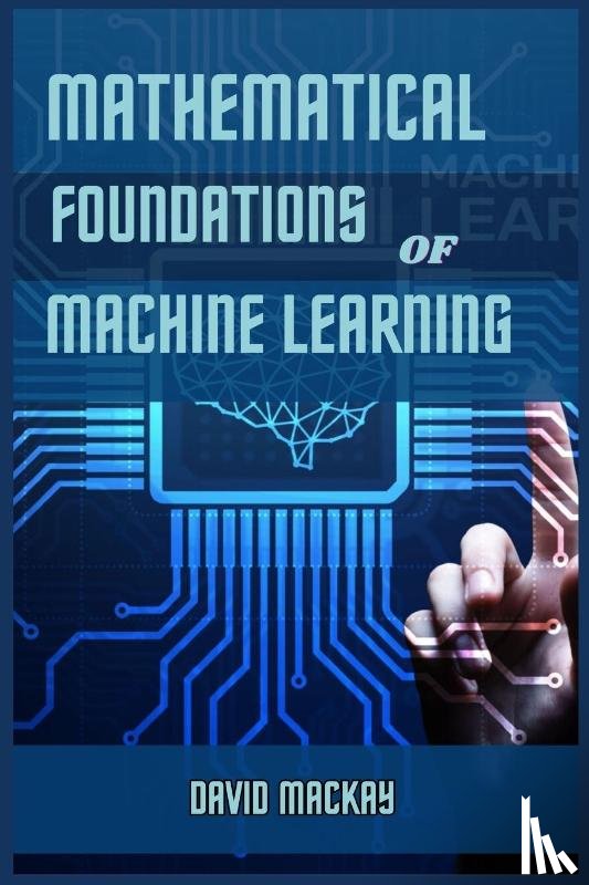 Mackay, David - MATHEMATICAL FOUNDATIONS OF MACHINE LEARNING