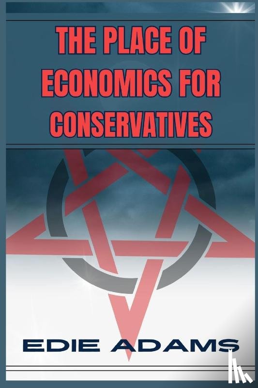 Adams, Edie - THE PLACE OF ECONOMICS FOR CONSERVATIVES