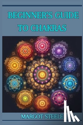 Steele, Margot - BEGINNER'S GUIDE TO CHAKRAS