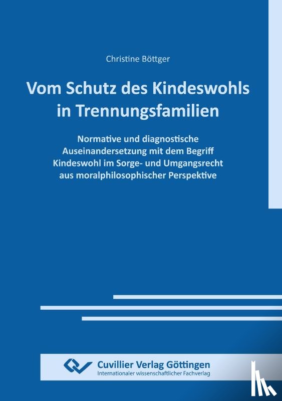 Böttger, Christine - VOM SCHUTZ DES KINDESWOHLS IN TRENNUNGSFAMILIEN. Normative und diagnostische Auseinandersetzung mit dem Begriff Kindeswohl im Sorge- und Umgangsrecht aus moralphilosophischer Perspektive