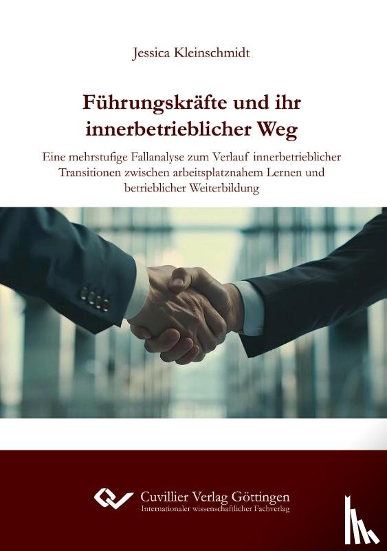 Kleinschmidt, Jessica - Führungskräfte und ihr innerbetrieblicher Weg. Eine mehrstufige Fallanalyse zum Verlauf innerbetrieblicher Transitionen zwischen arbeitsplatznahem Lernen und betrieblicher Weiterbildung
