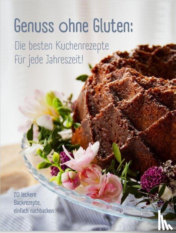 John, Andrea, John, Annika, John, Mara-Sophie, Ixmeier-John, Michael - Genuss ohne Gluten - Die besten Kuchenrezepte für jede Jahreszeit
