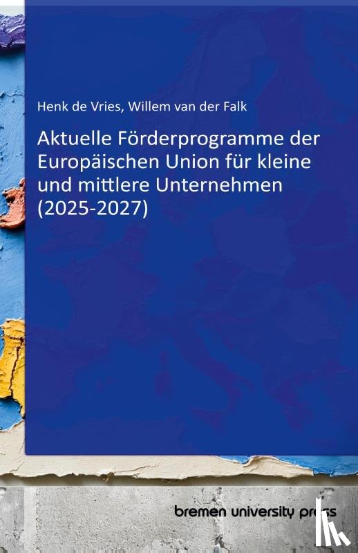 Henk de Vries, Willem van der Falk - Aktuelle Förderprogramme der Europäischen Union für kleine und mittlere Unternehmen (2025-2027)