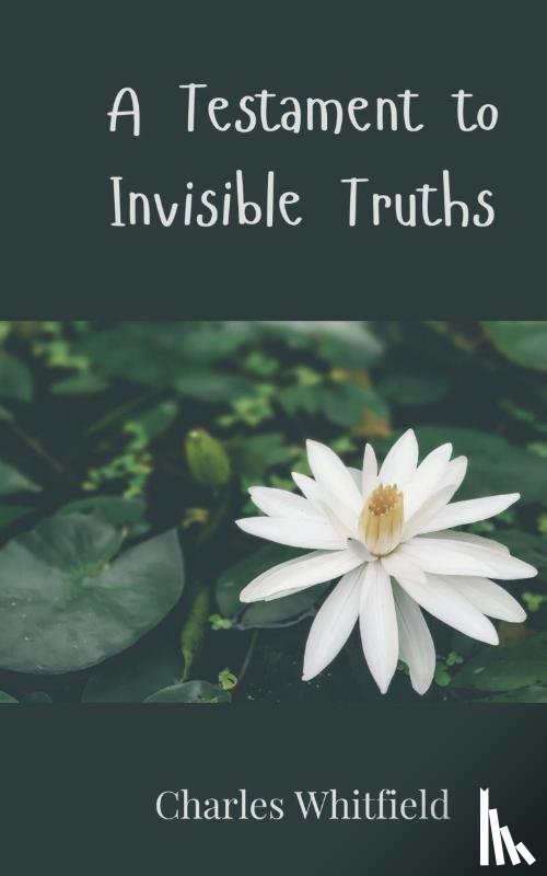 Whitfield, Charles - A Testament to Invisible Truths