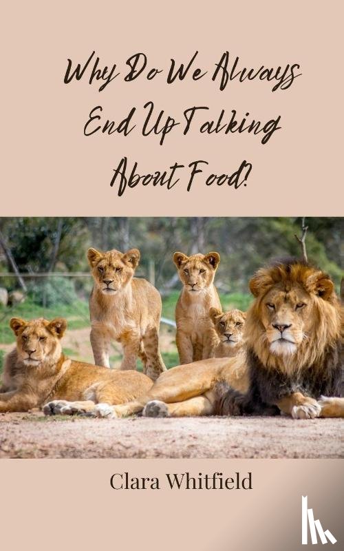 Whitfield, Clara - Why Do We Always End Up Talking About Food?