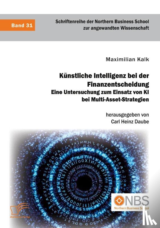 Kalk, Maximilian, Daube, Carl Heinz - Künstliche Intelligenz bei der Finanzentscheidung. Eine Untersuchung zum Einsatz von KI bei Multi-Asset-Strategien