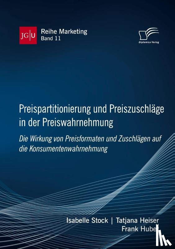 Stock, Isabelle, Heiser, Tatjana, Huber, Frank - Preispartitionierung und Preiszuschläge in der Preiswahrnehmung. Die Wirkung von Preisformaten und Zuschlägen auf die Konsumentenwahrnehmung