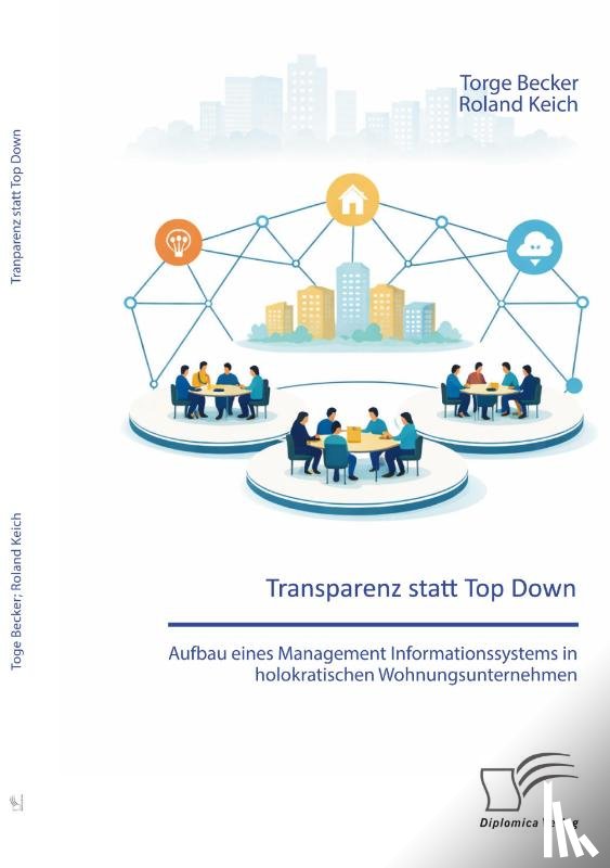 Becker, Torge, Keich, Roland - Transparenz statt Top Down: Aufbau eines Management Informationssystems in holokratischen Wohnungsunternehmen