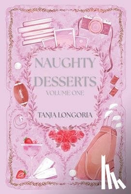 Longoria, Tanja - Naughty Dessert Volume One: A collection of steamy, feel-good romances