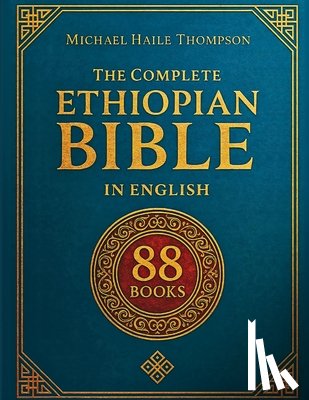 Thompson, Michael Haile - The Complete ETHIOPIAN BIBLE in English: Groundbreaking Translation and Critical Commentary Including Apocrypha, Enoch, Jubilees, and Other Rare Texts