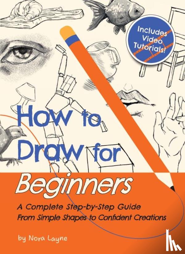 Layne, Nora - How to Draw for Beginners - A Complete Step-by-Step Guide from Simple Shapes to Confident Creations