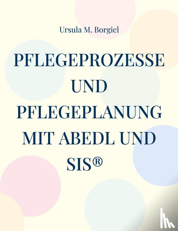 Borgiel, Ursula M. - Pflegeprozesse und Pflegeplanung mit ABEDL und SIS®