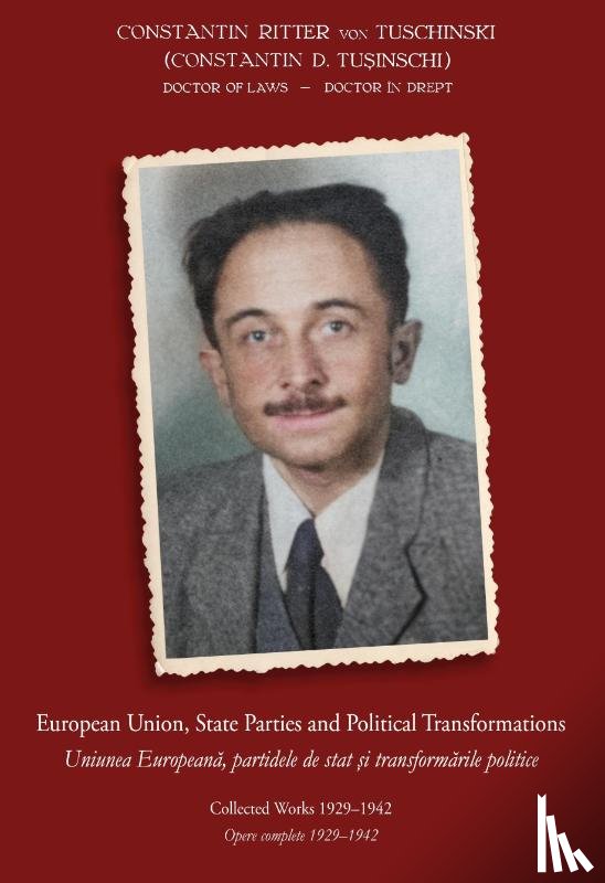 Tuschinski, Constantin Ritter von, Tusinschi, Constantin D. - European Union, State Parties and Political Transformations - Collected Works 1929 - 1942