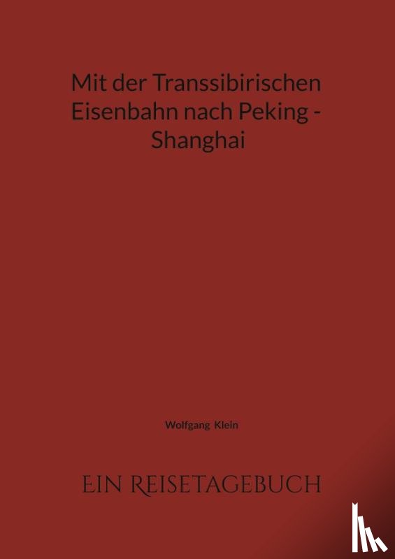 Klein, Wolfgang - Mit der Transsibirischen Eisenbahn nach Peking - Shanghai