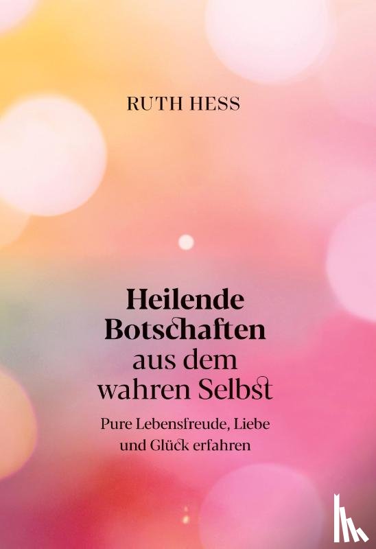 Hess, Ruth - Heilende Botschaften aus dem wahren Selbst