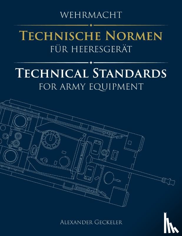 Geckeler, Alexander - Wehrmacht: Technische Normen für Heeresgerät / Technical Standards for Army Equipment