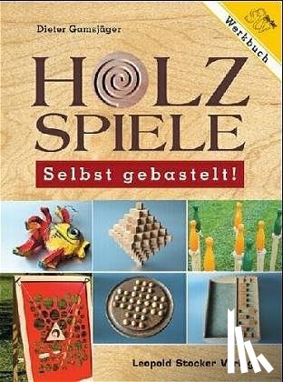 Gamsjäger, Dieter - Holzspiele - Selbst gebastelt!