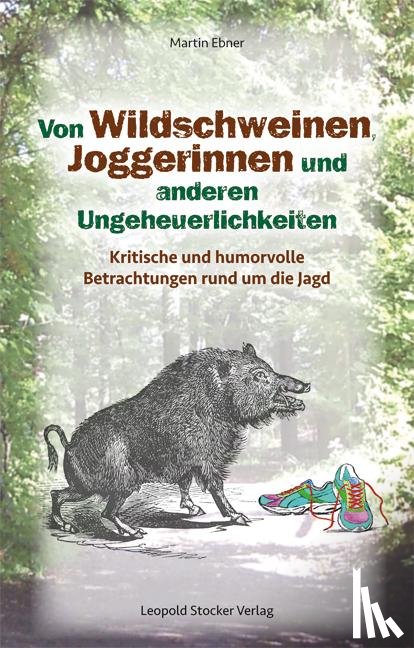 Ebner, Martin - Von Wildschweinen, Joggerinnen und anderen Ungeheuerlichkeiten