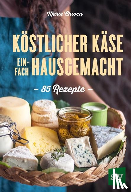 Chioca, Marie - Köstlicher Käse einfach hausgemacht