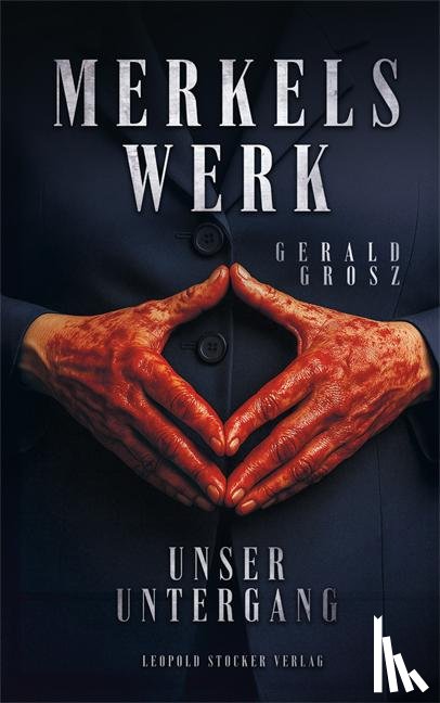 Grosz, Gerald - Merkels Werk - Unser Untergang